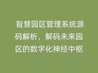 智慧园区管理系统源码解析，解码未来园区的数字化神经中枢