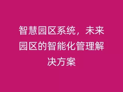 智慧园区系统，未来园区的智能化管理解决方案
