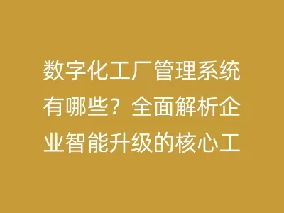 数字化工厂管理系统有哪些？全面解析企业智能升级的核心工具